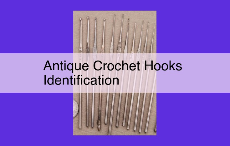 Unveiling Antique Crochet Hooks: A Collector's Guide to Identification and Value