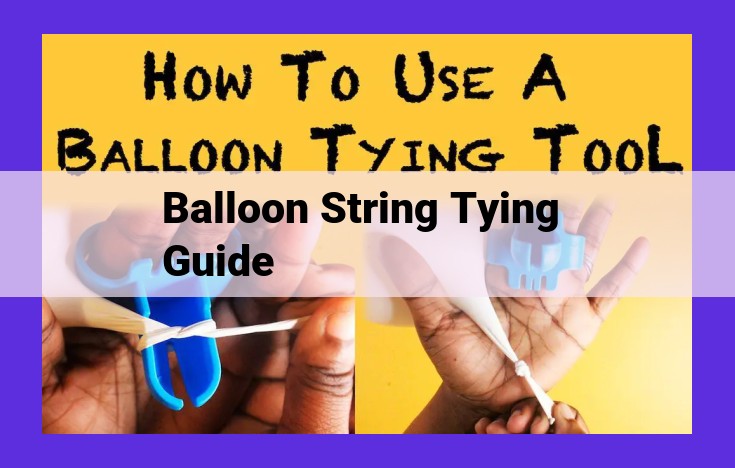 Master Balloon String Tying: A Comprehensive Guide for Balloon Enthusiasts