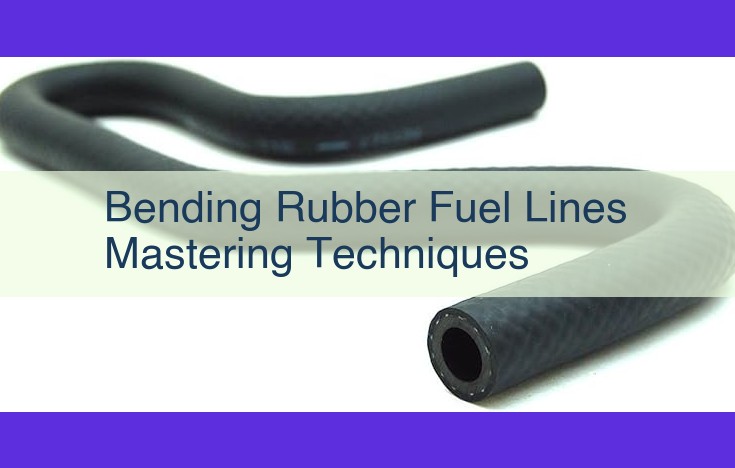 How to Bend Rubber Fuel Lines: The Ultimate Guide for Reliability and Efficiency