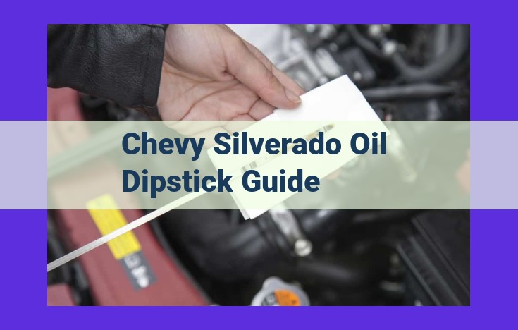 Oil Dipstick Maintenance for Chevy Silverado: Ensuring Optimal Engine Health