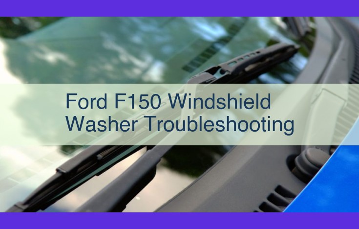 Ford F150 Windshield Washer System Troubleshooting: Resolve Common Problems for Enhanced Visibility and Safety