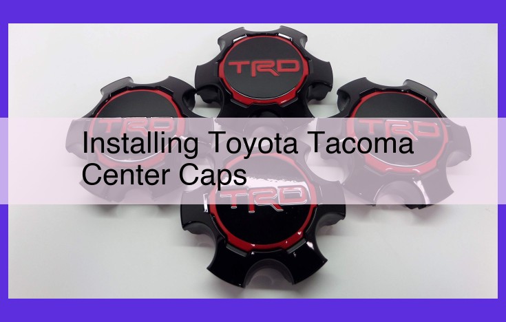 DIY Toyota Tacoma Center Cap Installation Guide: Enhance Aesthetics and Wheel Performance