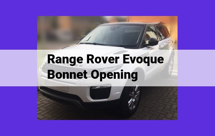 How to Open and Replace the Bonnet on a Range Rover Evoque: A Step-by-Step Guide