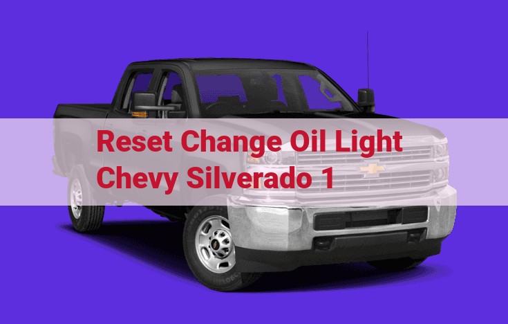 How to Reset Chevy Silverado 1500 Oil Change Light: Step-by-Step Guide for Optimal Performance