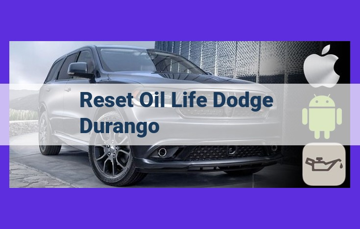How to Effortlessly Reset Your Dodge Durango Oil Life Monitor: A Comprehensive Guide