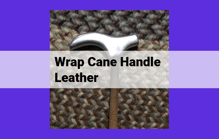 Enhance Your Cane with a Leather-Wrapped Handle: Benefits and Crafting Guide