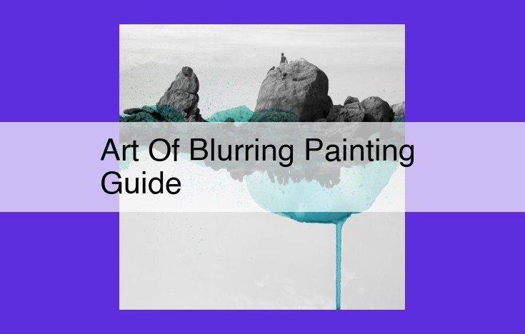 Blurring Techniques in Painting: A Comprehensive Guide to Creating Depth and Artistic Effects
