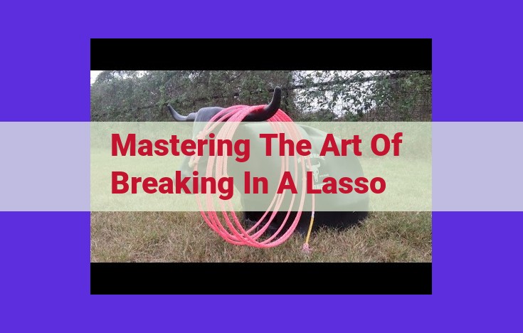 Master the Art of Lasso Breaking: A Comprehensive Guide for Accuracy and Precision