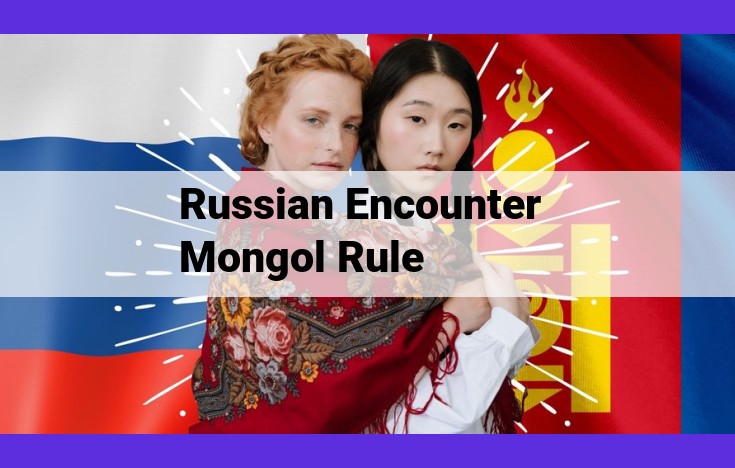 Mongol Rule's Impact on Russian History: Lasting Influences on Politics, Culture, and Society