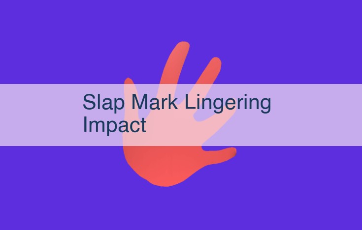 The Lasting Effects of Slap Marks: Physical, Emotional, and Cognitive Impacts